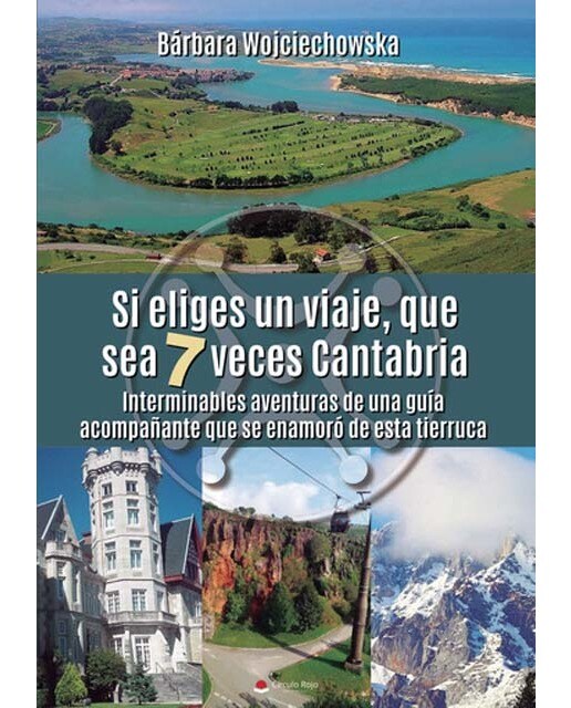 Si eliges un viaje, que sea 7 veces Cantabria: Interminables aventuras de una guía acompañante que se enamoró de esta verde y linda tierruca