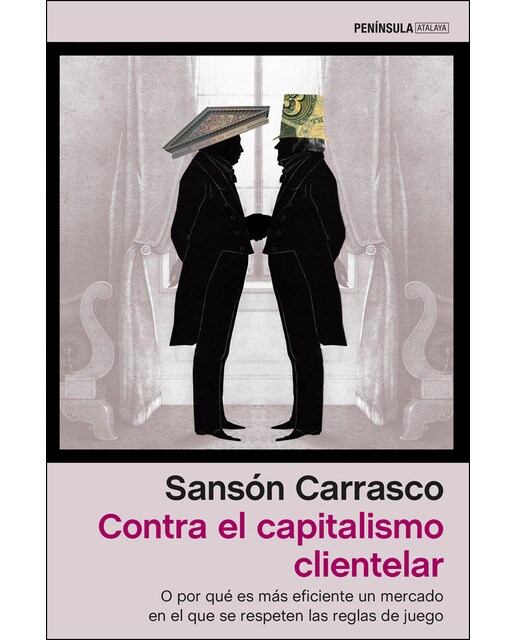 Contra el capitalismo clientelar: O por qué es más eficiente un mercado en el que se respeten las reglas de juego (Capa mole com abas) 1