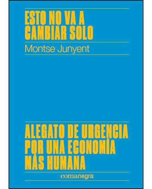 Esto No Va A Cambiar Solo: Alegato De Urgencia Por Una Economía Más Humana 1