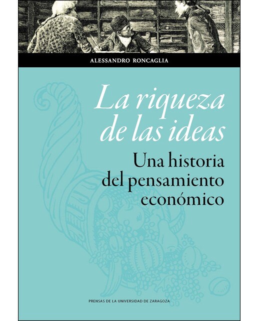 La Riqueza De Las Ideas. Una Historia Del Pensamiento Económico 1