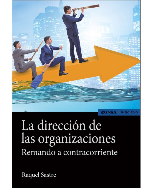 La Dirección De Las Organizaciones: Remando A Contracorriente 1
