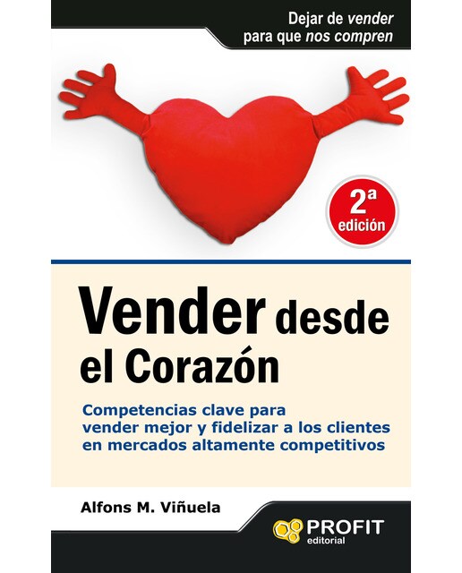 Vender Desde El Corazón: Competencias Clave Para Vender Mejor Y Fidelizar A Los Clientes En Mercados Altamente Competitivos 1