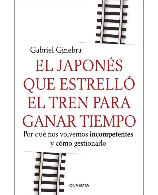 El japonés que estrelló el tren para ganar tiempo: Por qué nos volvemos incompetentes y cómo gestionarlo(Tapa blanda) 1