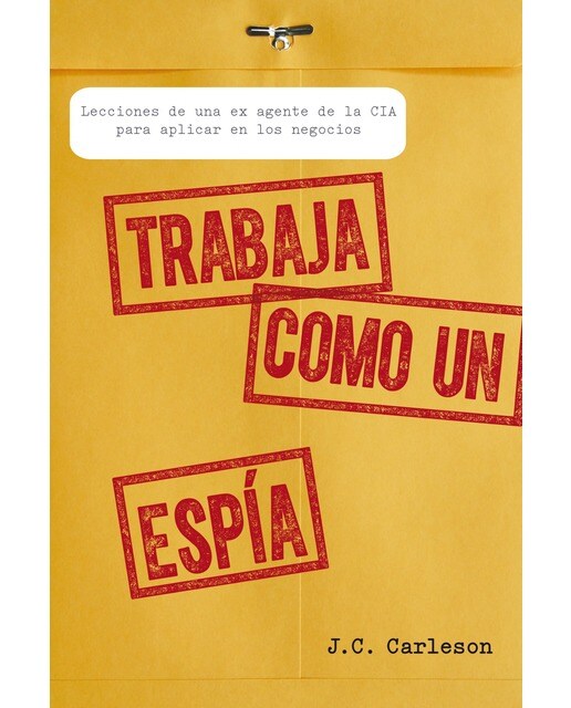 Trabaja como un espía: Lecciones de una ex agente de la CIA para aplicar en los negocios (Capa mole com abas) 1