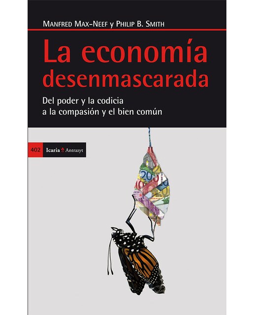 La Economía Desenmascarada: Del Poder Y La Codicia A La Compasión Y El Bien Común 1