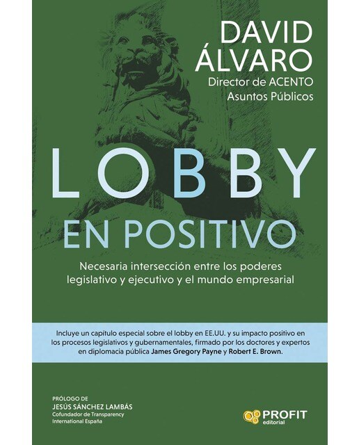 Lobby en positivo: Necesaria intersección entre los poderes ejecutivo y legislativo y el mundo empresarial(Tapa blanda) 1