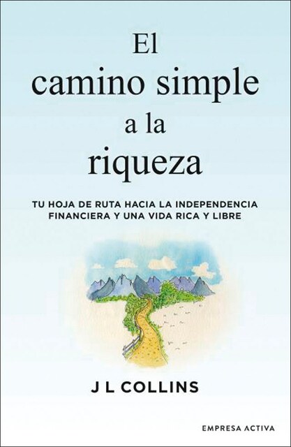Imagen 0 de El camino simple a la riqueza: Tu hoja de ruta hacia la independencia financiera y una vida plena y libre (Tapa blanda)
