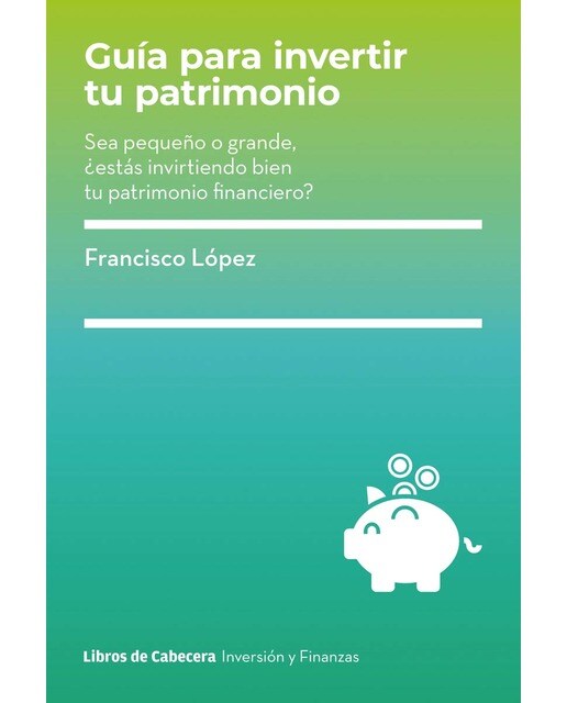 Guía para invertir tu patrimonio: Sea pequeño o grande, ¿estás invirtiendo bien tu patrimonio financiero? (Tapa blanda) 1