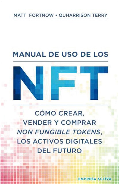 Imagen 0 de Manual de uso de los NFT: Cómo crear, vender y comprar Non Fungible Tokens, los activos digitales del futuro  (Tapa blanda)