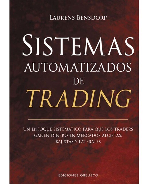 Sistemas automatizados de trading: Un enfoque sistemático para que los traders ganen dinero en mercados alcistas, bajistas y laterales 1
