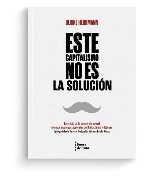 Este capitalismo no es la solución: La crisis de la economía actual o lo que podemos aprender de Smith, Marx y Keynes 1