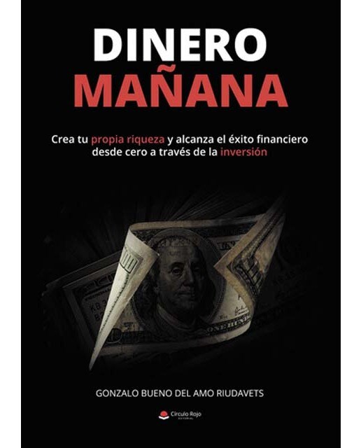 Dinero mañana: Crea tu propia riqueza y alcanza el éxito financiero desde cero a través la inversión 1