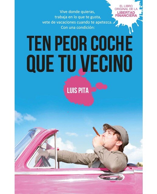 Imagen 0 de Ten peor coche que tu vecino: Vive donde quieras, trabaja en lo que te gusta, vete de vacaciones donde te apetezca, con una condición:   (Tapa blanda)