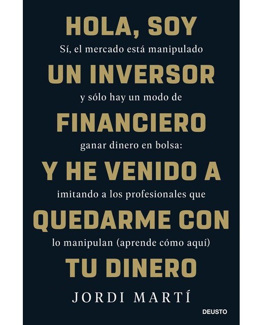 Imagen 0 de Hola, soy un inversor financiero y he venido a quedarme con tu dinero: Sí, el mercado está manipulado y sólo hay un modo de (Tapa blanda con solapas)