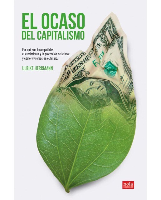 El ocaso del capitalismo: Por qué son incompatibles el crecimiento y la protección del clima; y cómo viviremos en el futuro 1