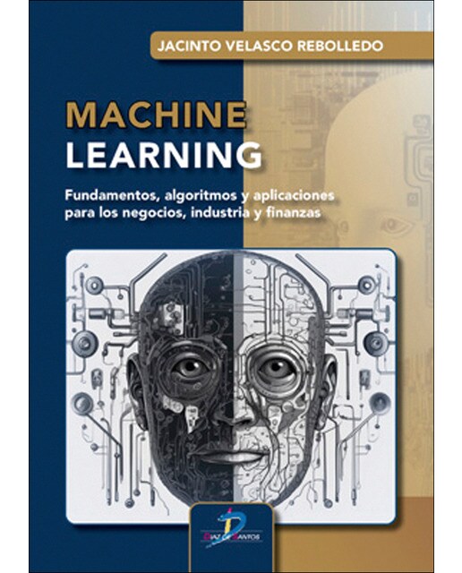 Machine learning: Fundamentos, algoritmos y aplicaciones para los negocios, industria y finanzas (Capa mole) 1