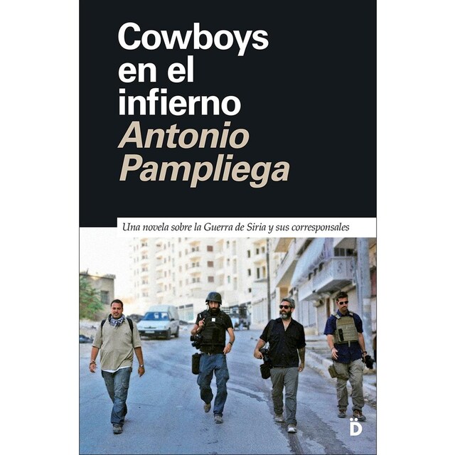 Imagen 0 de Cowboys en el infierno: Una novela sobre la Guerra de Siria y sus corresponsales  (Tapa blanda)