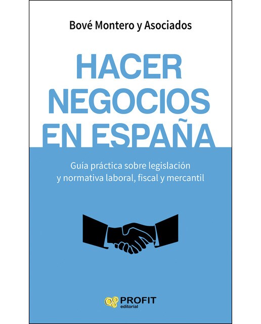 Hacer negocios en españa: Guía práctica sobre legislación y normativa laboral, fiscal y mercantil 1