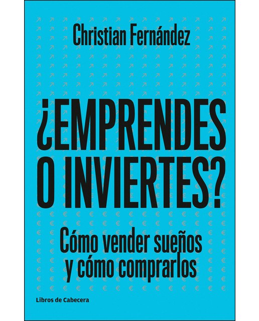 ¿Emprendes O Inviertes?: Cómo Vender Sueños Y Cómo Comprarlos 1