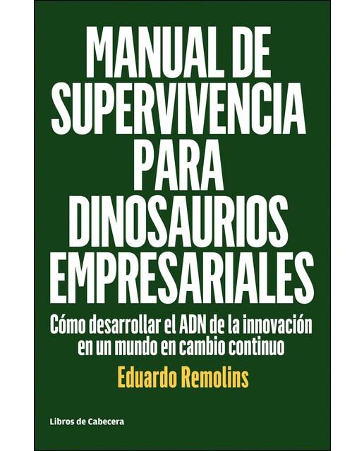 Manual De Supervivencia Para Dinosaurios Empresariales: Cómo Desarrollar El Adn De La Innovación En Un Mundo En Cambio Continuo 1
