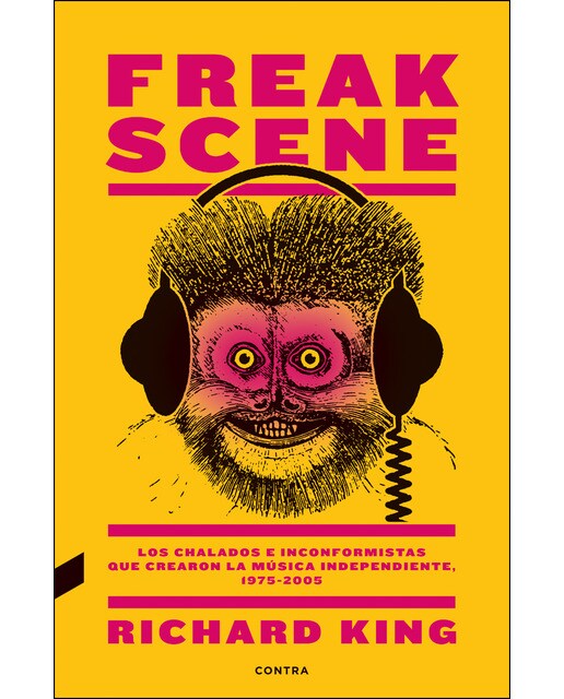 Freak scene: los chalados e inconformistas que crearon la música independiente, 1975-2005: Los chalados e inconformistas que crear