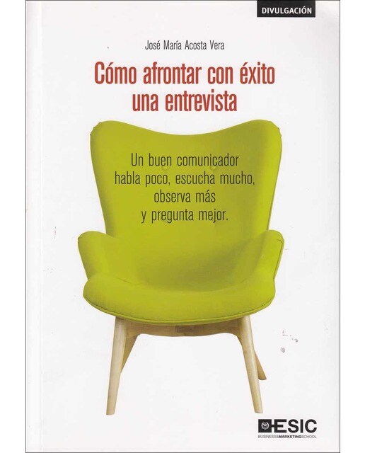 Cómo afrontar con éxito una entrevista: Un buen comunicador habla poco, escucha mucho, observa más y pregunta mejor(Tapa blanda) 1