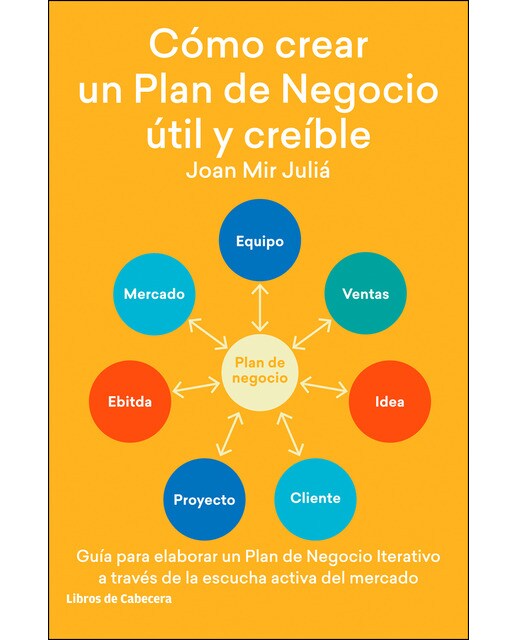 Cómo crear un plan de negocio útil y creíble: Guía para elaborar un plan de negocio iterativo a través de la escucha activa del mercado 1