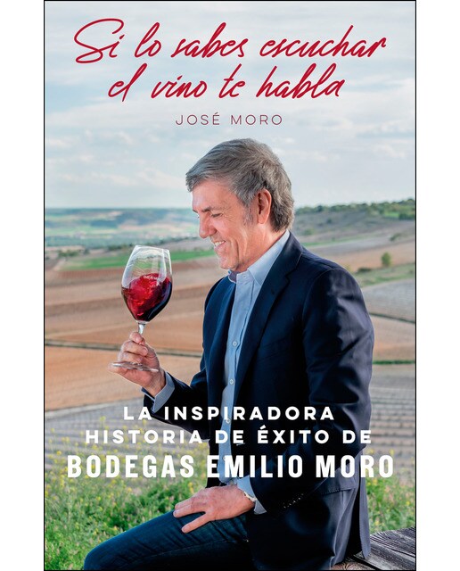 Si lo sabes escuchar, el vino te habla: La inspiradora historia de éxito de Bodegas Emilio Moro (Capa mole com abas) 1