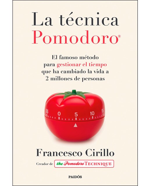 La técnica Pomodoro®: El famoso método para gestionar el tiempo que ha cambiado la vida a 2 millones de personas