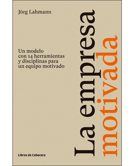 La empresa motivada: Un modelo con 14 herramientas y disciplinas para un equipo motivado 1