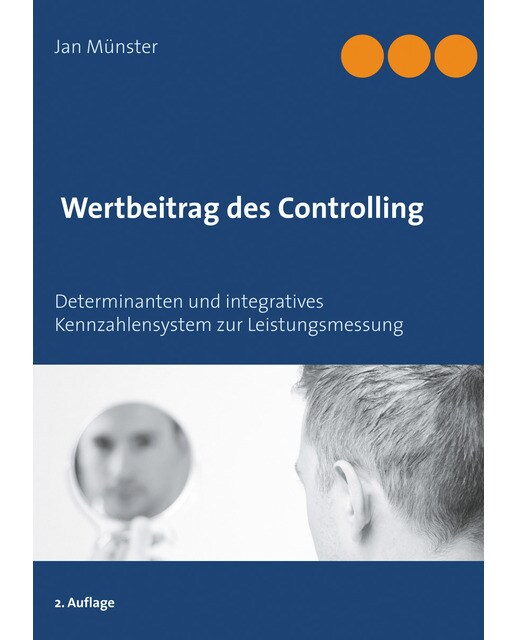 Wertbeitrag des Controlling: Determinanten und integratives Kennzahlensystem zur Leistungsmessung (Capa mole) 1