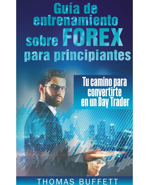 Guía de entrenamiento sobre FOREX para principiantes: Tu camino para convertirte en un Day Trader (Capa mole) 1