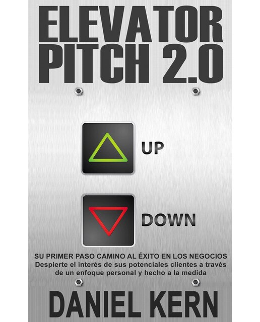 Elevator Pitch 2.0: Su primer paso camino al éxito en los negocios: Despierte el interés de sus potenciales clientes a través de un enfoq (Capa mole) 1