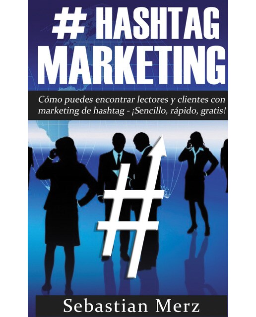 # Hashtag-Marketing: Cómo puedes encontrar lectores y clientes con marketing de hashtag  -  ¡Sencillo, rápido, gratis! (Capa mole) 1