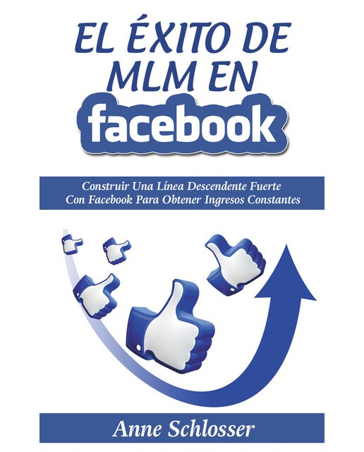 Imagem 0 de El Éxito de MLM En Facebook: Construir Una Línea Descendente Fuerte Con Facebook Para Obtener Ingresos Constantes (Capa mole)
