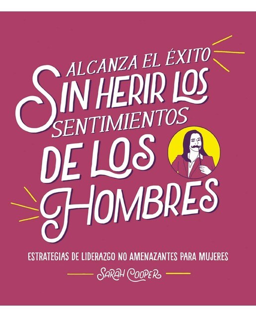 Alcanza el éxito sin herir los sentimientos de los hombres: Estrategias de liderazgo no amenazantes para mujeres (Capa mole com abas) 1