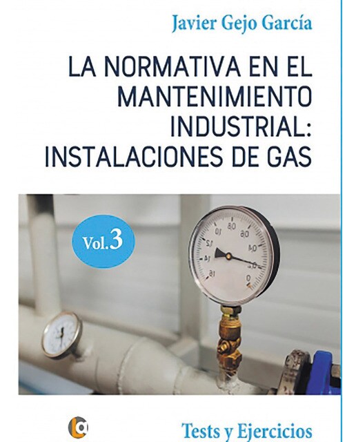 La normativa en el mantenimiento industrial: instalaciones de gas. Volumen iii: Tests y ejercicios. (Tapa blanda) 1