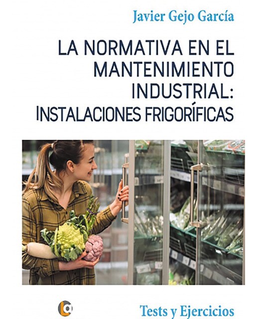 La normativa en el mantenimiento industrial: instalaciones frigoríficas: Tests y ejercicios. (Tapa blanda) 1