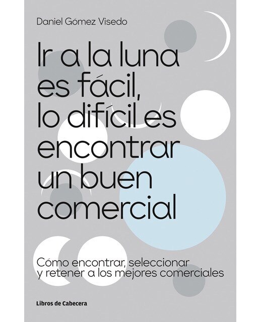 Ir a la luna es fácil, lo difícil es encontrar un buen comercial: Cómo encontrar, seleccionar y retener a los mejores comerciales(Tapa blanda) 1