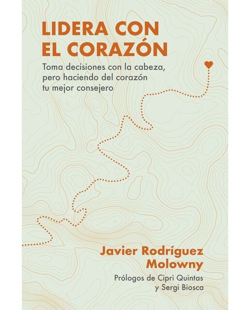 Lidera con el corazón: Toma decisiones con la cabeza, pero haciendo del corazón tu mejor consejero (Capa mole com abas) 1