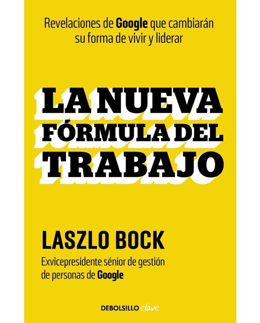 La nueva fórmula del trabajo: Revelaciones de Google que cambiarán su forma de vivir y liderar 1