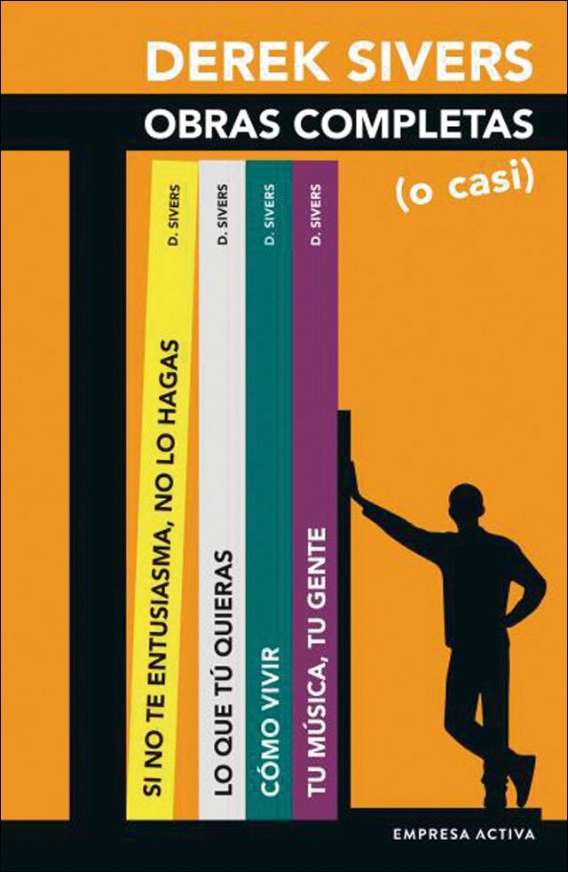 Derek Sivers: Obras Completas (o casi): Lo que quieras; Si no te entusiasma, no lo hagas; Cómo vivir; Tu música, tu gente (Capa mole) 1