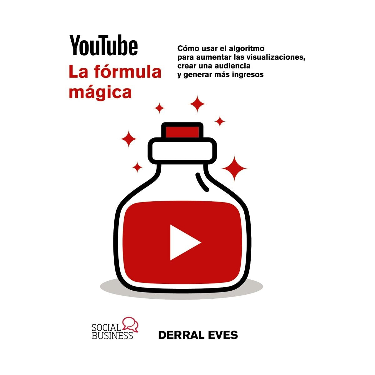 YouTube. La fórmula mágica. Cómo usar el algoritmo para aumentar las visualizaciones, crear una audiencia y generar más ingresos (Capa mole com abas) 1