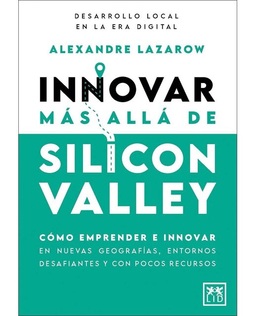 Innovar más allá de Silicon Valley: Cómo emprender e innovar en nuevas geografías, entornos desafiantes y con pocos recursos (Capa mole) 1