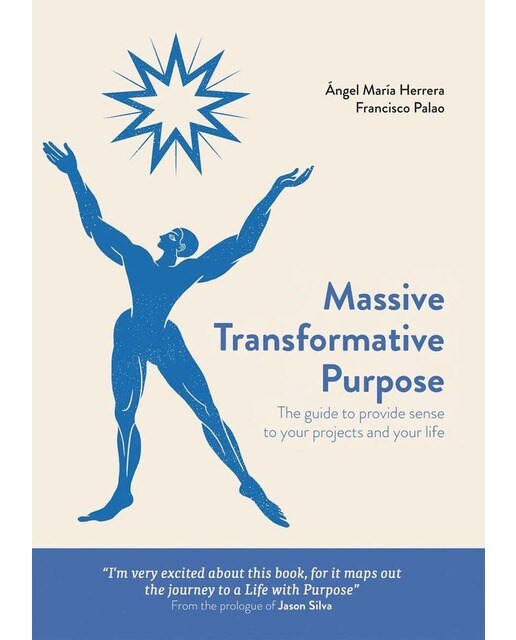 Massive transformative purpose: the guide to provide sense to your projects and your life 1