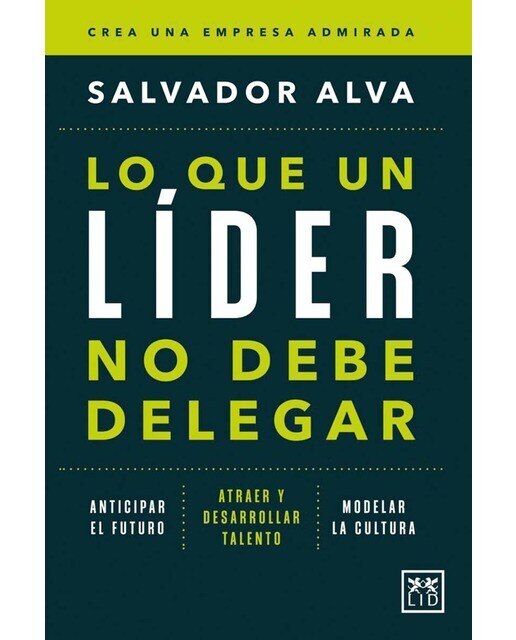 Lo que un líder no debe delegar: Anticipar el futuro. Atraer y desarrollar talento. Modelar la cultura (Capa mole) 1