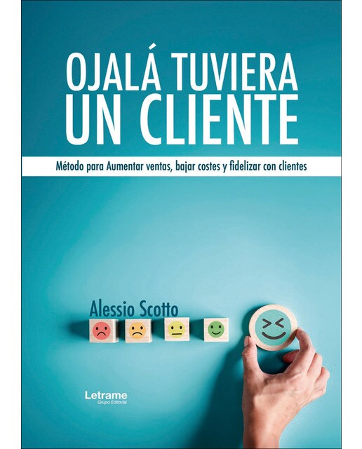 Ojalá tuviera un cliente. Método para Aumentar ventas, bajar costes y fidelizar con clientes 1