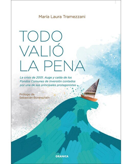 Todo Valió La Pena: La Crisis De 2001. Auge Y Caída De Los Fondos De Inversión Contados Por Una De Sus Principales Protagonistas (Capa mole com abas) 1