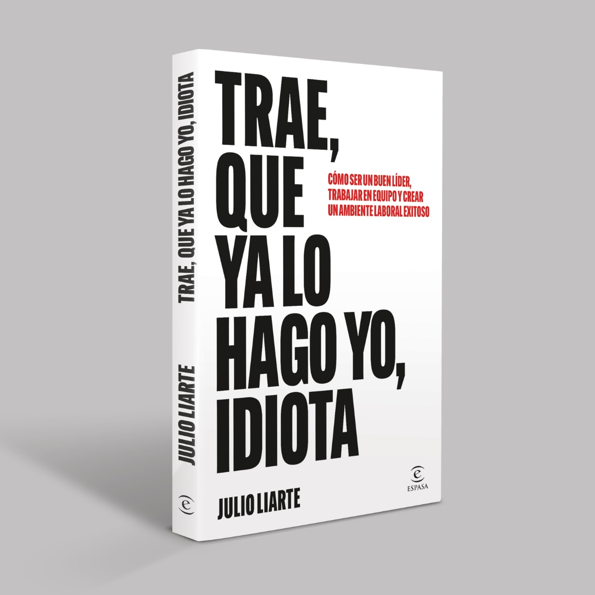 Trae, que ya lo hago yo, idiota: Cómo ser un buen líder, trabajar en equipo y crear un ambiente laboral exitoso (Capa mole com abas) 6