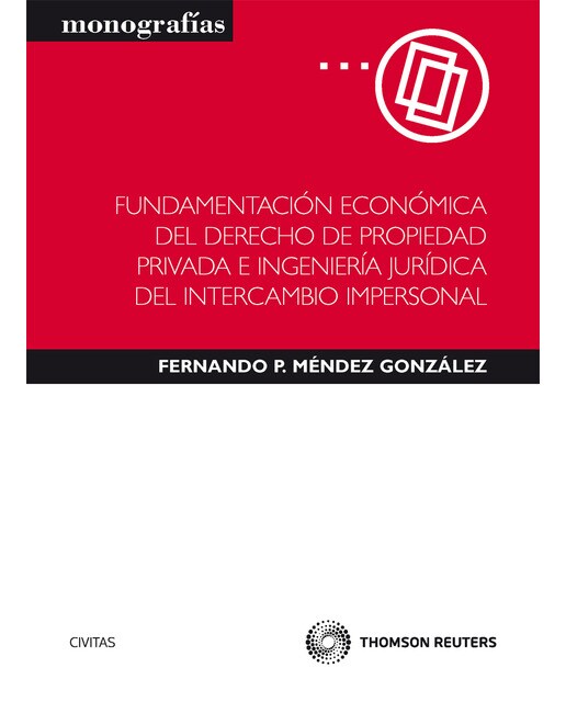 Fundamentación económica del derecho de propiedad privada e ingeniería jurídica del intercambio impersonal